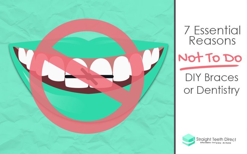 7 Essential Reasons Not To Do DIY Braces or Dentistry