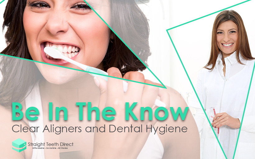 Be In The Know. Clear Aligners and Dental Hygiene